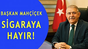 BAŞKAN MAHÇİÇEK SİGARAYA “HAYIR” DİYOR