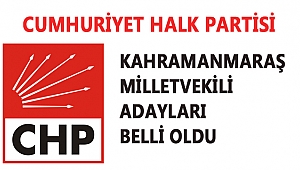 CHP KAHRAMANMARAŞ MİLLETVEKİLİ ADAYLARI BELLİ OLDU