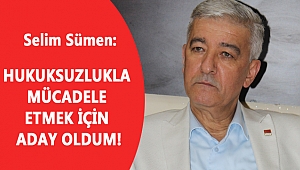 SÜMEN: HUKUKSUZLUKLA MÜCADELE ETMEK İÇİN ADAY OLDUM!