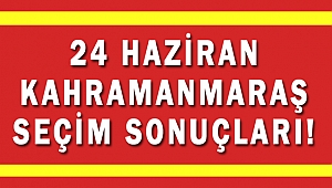 24 HAZİRAN KAHRAMANMARAŞ SEÇİM SONUÇLARI