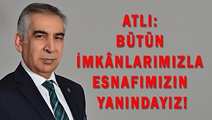 ATLI: TÜM İMKÂNLARIMIZLA ESNAFIMIZIN YANINDAYIZ!