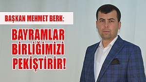 BAŞKAN BERK: BAYRAMLAR BİRLİĞİMİZİ PEKİŞTİRİR!