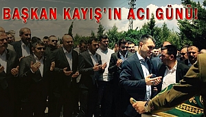 BAŞKAN KAYIŞ’IN ACI GÜNÜ