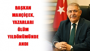 BAŞKAN MAHÇİÇEK, YAZARLARI ÖLÜM YILDÖNÜMÜNDE ANDI