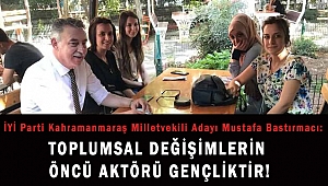 BASTIRMACI: TOPLUMSAL DEĞİŞİMLERİN ÖNCÜ AKTÖRÜ GENÇLİKTİR!