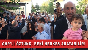 CHP’Lİ ÖZTUNÇ: BENİ HERKES ARAYABİLİR!