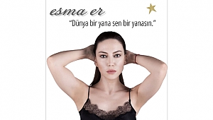 ESMA ER: DÜNYA BİR YANA SEN BİR YANASIN!