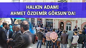 HALKIN ADAMI AHMET ÖZDEMİR GÖKSUN’DA!