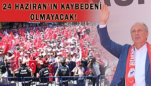 İNCE: 24 HAZİRAN’IN KAYBEDENİ OLMAYACAK!