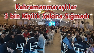 Kahramanmaraşlılar 3 bin Kişilik Salona Sığmadı