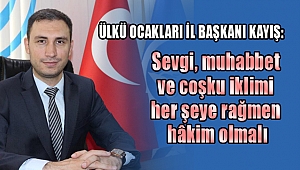 KAYIŞ: SEVGİ, MUHABBET VE COŞKU İKLİMİ HER ŞEYE RAĞMEN HÂKİM OLMALI