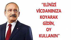 KILIÇDAROĞLU: “ELİNİZİ VİCDANINIZA KOYARAK GİDİN, OY KULLANIN”