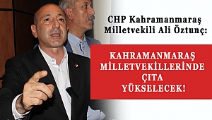 ÖZTUNÇ: KAHRAMANMARAŞ MİLLETVEKİLLERİNDE ÇITA YÜKSELECEK!