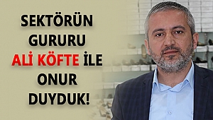 SEKTÖRÜN GURURU ALİ KÖFTE İLE ONUR DUYDUK!