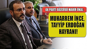 ÜNAL: MUHARREM İNCE, TAYYİP ERDOĞAN’A HAYRAN!