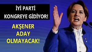 İYİ PARTİ KONGREYE GİDİYOR