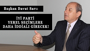 BAŞKAN SARI: İYİ PARTİ YEREL SEÇİMLERE DAHA İDDİALI GİRECEK!