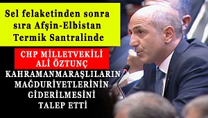 CHP MİLLETVEKİLİ ÖZTUNÇ KAHRAMANMARAŞ LILARIN MAĞDURİYETLERİN GİDERİLMESİNİ TALEP ETTİ
