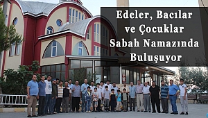 EDELER, BACILAR VE ÇOCUKLAR SABAH NAMAZINDA BULUŞUYOR 