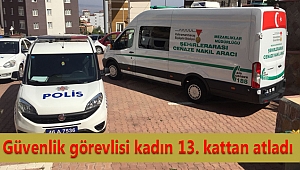 Güvenlik görevlisi kadın 13. kattan atladı