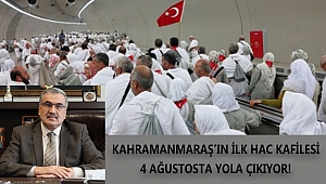 KAHRAMANMARAŞ’IN İLK HAC KAFİLESİ 4 AĞUSTOSTA YOLA ÇIKIYOR