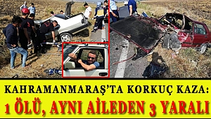 KAHRAMANMARAŞ'TA KORKUNÇ KAZA: 1 KİŞİ ÖLÜ, 3 YARALI