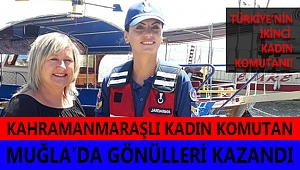 KAHRAMANMARAŞLI KADIN KOMUTAN MUĞLA’DA GÖNÜLLERİ KAZANDI!