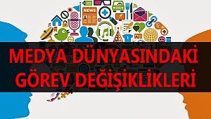 MEDYA DÜNYASINDAKİ GÖREV DEĞİŞİKLİKLERİ