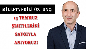 MİLLETVEKİLİ ÖZTUNÇ: 15 TEMMUZ ŞEHİTLERİNİ SAYGIYLA ANIYORUZ!