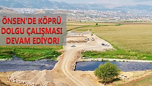 ÖNSEN’DE KÖPRÜ DOLGU ÇALIŞMASI DEVAM EDİYOR