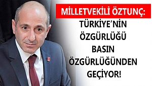 ÖZTUNÇ: TÜRKİYE’NİN ÖZGÜRLÜĞÜ BASIN ÖZGÜRLÜĞÜNDEN GEÇİYOR!