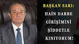 SARI: HAİN DARBE GİRİŞİMİNİ ŞİDDETLE KINIYORUM!