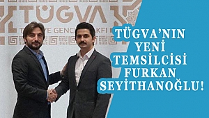 TÜGVA’NIN YENİ TEMSİLCİSİ FURKAN SEYİTHANOĞLU!