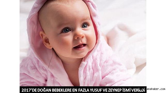 2017’DE DOĞAN BEBEKLERE EN FAZLA YUSUF VE ZEYNEP İSİMLERİ VERİLDİ