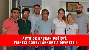 ABYB’DE BAŞKAN DEĞİŞTİ: FİSKECİ GÖREVİ AKKURT'A DEVRETTİ!