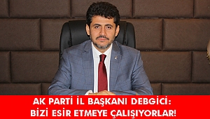DEBGİCİ: BİZİ ESİR ETMEYE ÇALIŞIYORLAR!