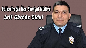 Dulkadiroğlu İlçe Emniyet Müdürü Arif Gürbüz Oldu! 