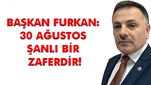 FURKAN: 30 AĞUSTOS ŞANLI BİR ZAFERDİR!