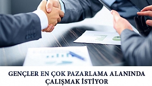 GENÇLER EN ÇOK PAZARLAMA ALANINDA ÇALIŞMAK İSTİYOR