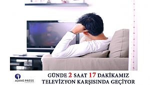 GÜNDE 2 SAAT 17 DAKİKAMIZ TELEVİZYON KARŞISINDA GEÇİYOR