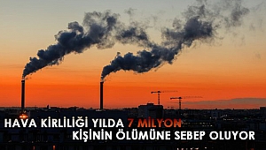 HAVA KİRLİLİĞİ YILDA 7 MİLYON KİŞİNİN ÖLÜMÜNE SEBEP OLUYOR