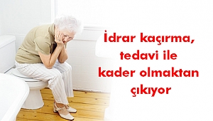 İdrar kaçırma, tedavi ile kader olmaktan çıkıyor