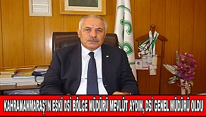 Kahramanmaraş’ın Eski DSİ Bölge Müdürü Mevlüt Aydın DSİ Genel Müdürü Oldu