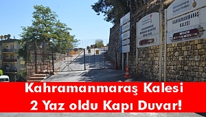 Kahramanmaraş Kalesi 2 Yaz oldu Kapı Duvar!
