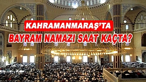 Kahramanmaraş’ta Bayram Namazı Saat Kaçta?