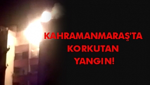 KAHRAMANMARAŞ'TA KORKUTAN YANGIN!