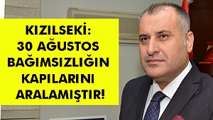 KIZILSEKİ: 30 AĞUSTOS BAĞIMSIZLIĞIN KAPILARINI ARALAMIŞTIR!