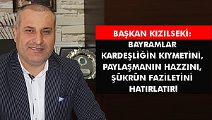 KIZILSEKİ: BAYRAMLAR KARDEŞLİĞİN KIYMETİNİ, PAYLAŞMANIN HAZZINI, ŞÜKRÜN FAZİLETİNİ HATIRLATIR!