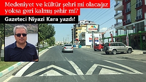 Medeniyet ve kültür şehrimi olacağız yoksa geri kalmış şehir mi?