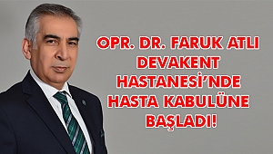 OPR. DR. FARUK ATLI DEVAKENT HASTANESİ’NDE HASTA KABULÜNE BAŞLADI!
